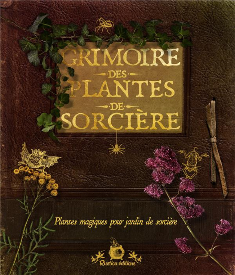 GRIMOIRE DES PLANTES DE SORCIERE  -  PLANTES MAGIQUES POUR JARDIN DE SORCIERE - LAIS, ERIKA - Rustica