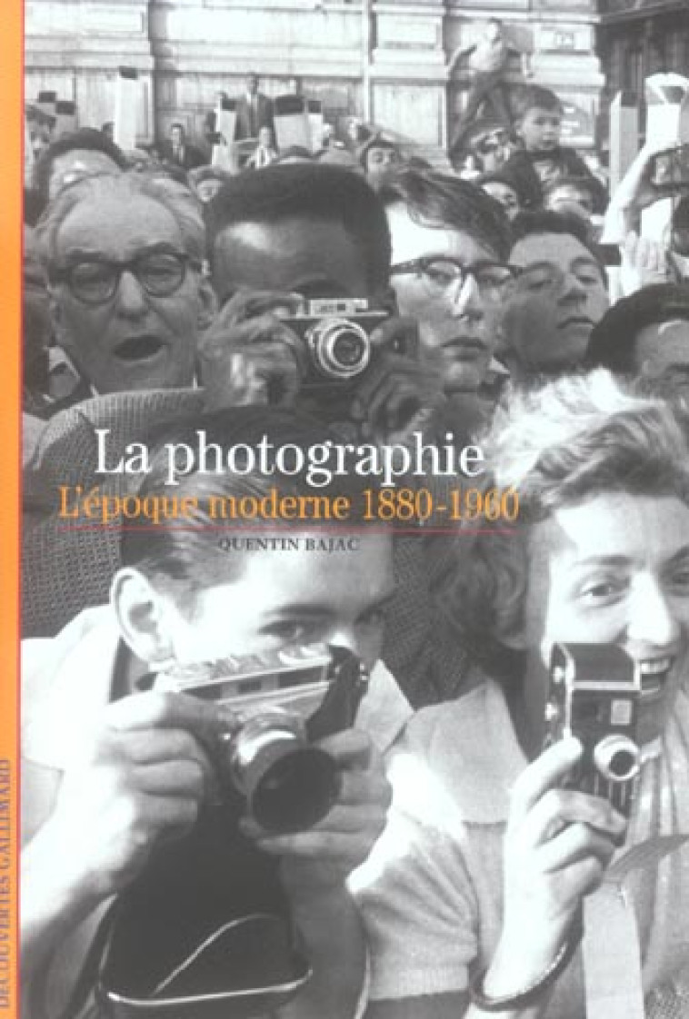 LA PHOTOGRAPHIE : L'EPOQUE MODERNE 1880-1960 -  BAJAC, QUENTIN - GALLIMARD