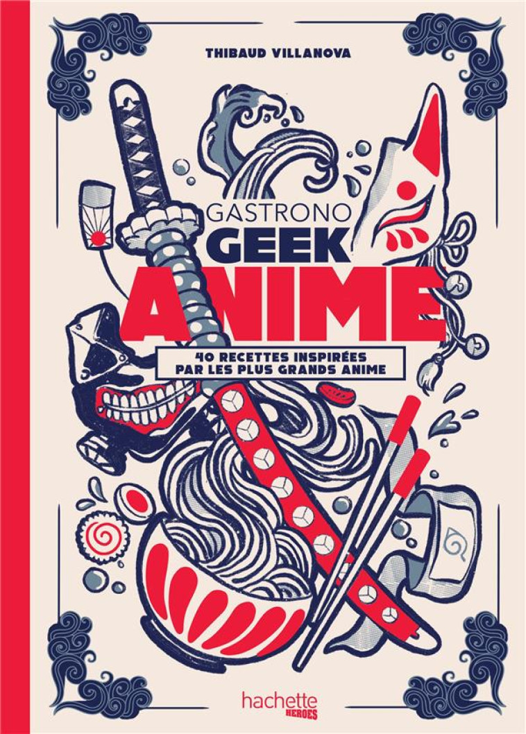 GASTRONOGEEK : ANIME  -  40 RECETTES INSPIREES PAR LES PLUS GRANDS ANIME - VILLANOVA, THIBAUD - HACHETTE