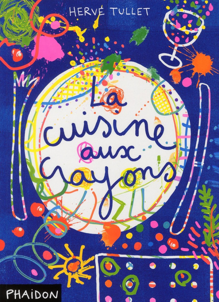 LA CUISINE AUX CRAYONS - TULLET HERVE - PHAIDON FRANCE