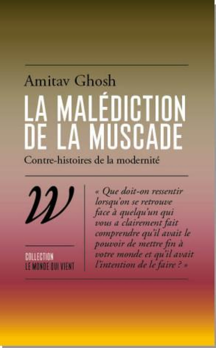 LA MALEDICTION DE LA MUSCADE : CONTRE-HISTOIRES DE LA MODERNITE - GHOSH, AMITAV - WILDPROJECT