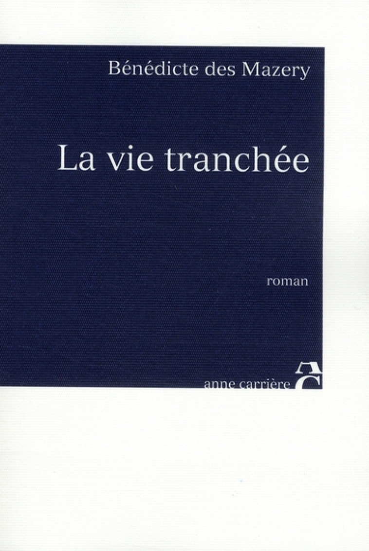 LA VIE TRANCHEE - DES MAZERY, BENEDICTE - ANNE CARRIERE