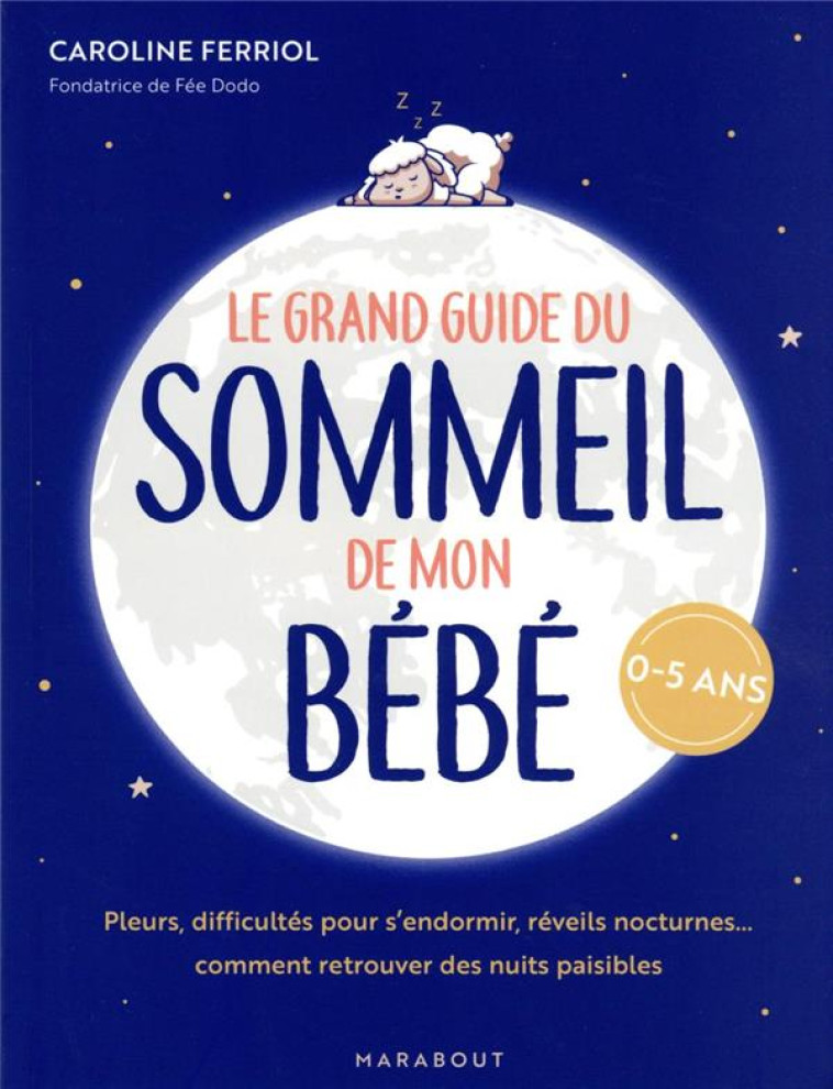 LE GRAND GUIDE DU SOMMEIL DE MON BEBE : PLEURS, DIFFICULTES POUR S'ENDORMIR, REVEILS NOCTURNES... COMMENT RETROUVER DES NUITS PAISIBLES - FERRIOL, CAROLINE - MARABOUT