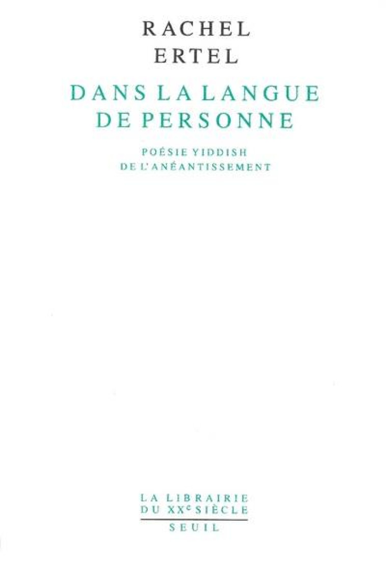 DANS LA LANGUE DE PERSONNE. POESIE YIDDISH DE L'ANEANTISSEMENT - ERTEL, RACHEL - SEUIL