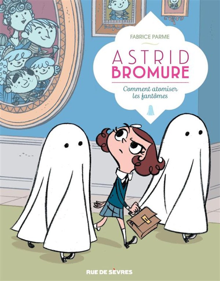 ASTRID BROMURE T.2 : COMMENT ATOMISER LES FANTOMES -  PARME, FABRICE - Rue de Sèvres