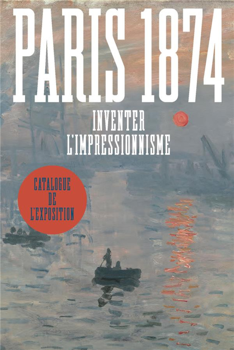 PARIS 1874 : INVENTER L'IMPRESSIONNISME - ROBBINS, ANNE  - RMN