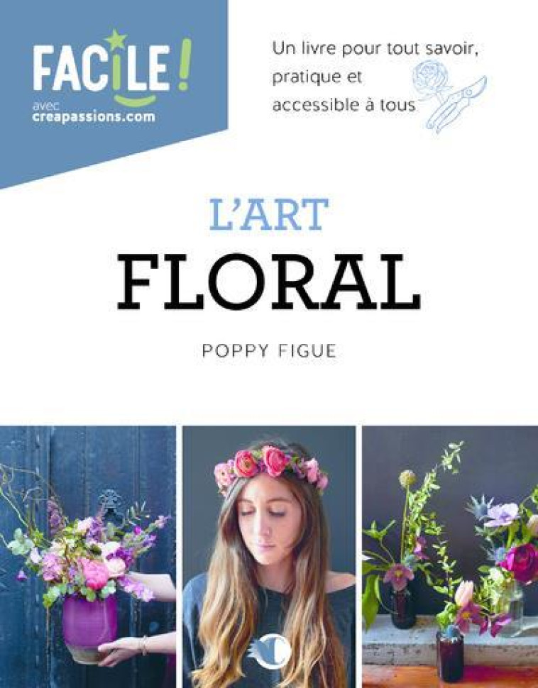 L'ART FLORAL : UN LIVRE POUR TOUT SAVOIR, PRATIQUE ET ACCESSIBLE A TOUS - PUJOL, SOPHIE - CREAPASSIONS