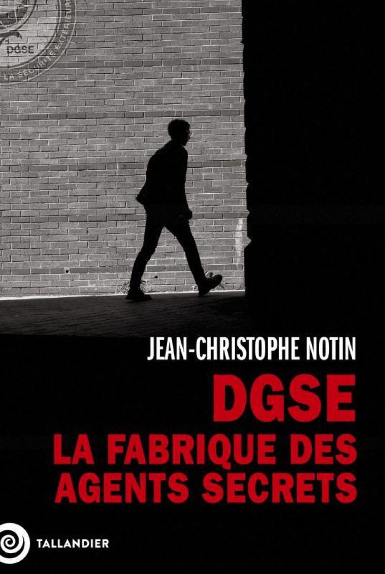 DGSE. LA FABRIQUE DES AGENTS S - NOTIN J-C. - TALLANDIER