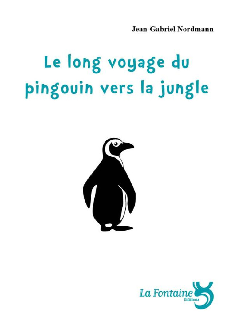 LE LONG VOYAGE DU PINGOUIN VERS LA JUNGLE - NORDMAN J.-G. - LA FONTAINE