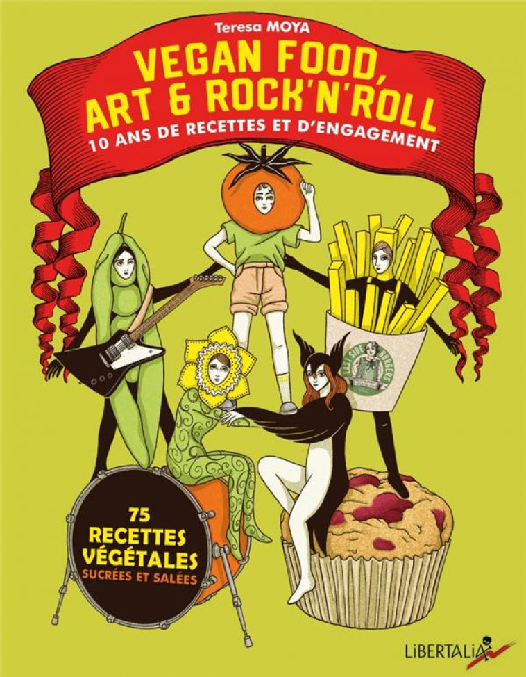 VEGAN FOOD, ART et ROCK'N'ROLL : 10 ANS DE RECETTES ET D'ENGAGEMENTS - MOYA, TERESA - LIBERTALIA