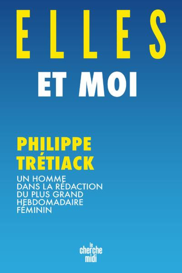 ELLES ET MOI - UN HOMME DANS L - TRETIACK PHILIPPE - LE CHERCHE MIDI