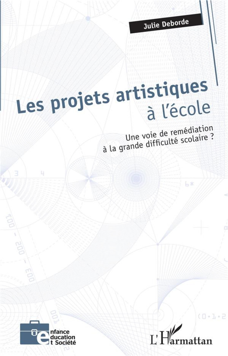 LES PROJETS ARTISTIQUES A L'ECOLE  -  UNE VOIE DE REMEDIATION A LA GRANDE DIFFICULTE SCOLAIRE ? - DEBORDE, JULIE - L'HARMATTAN