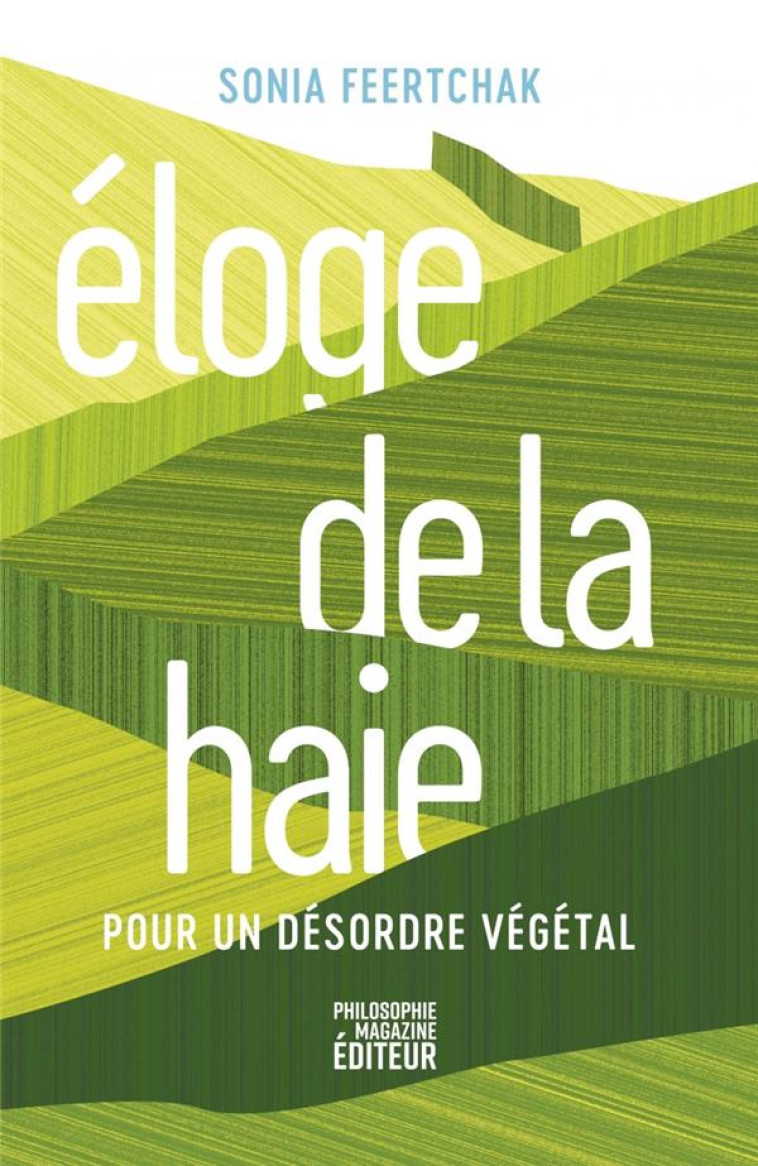 ÉLOGE DE LA HAIE : POUR UN DESORDRE VEGETAL - FEERTCHAK, SONIA - PHILOSOPHIE MAG