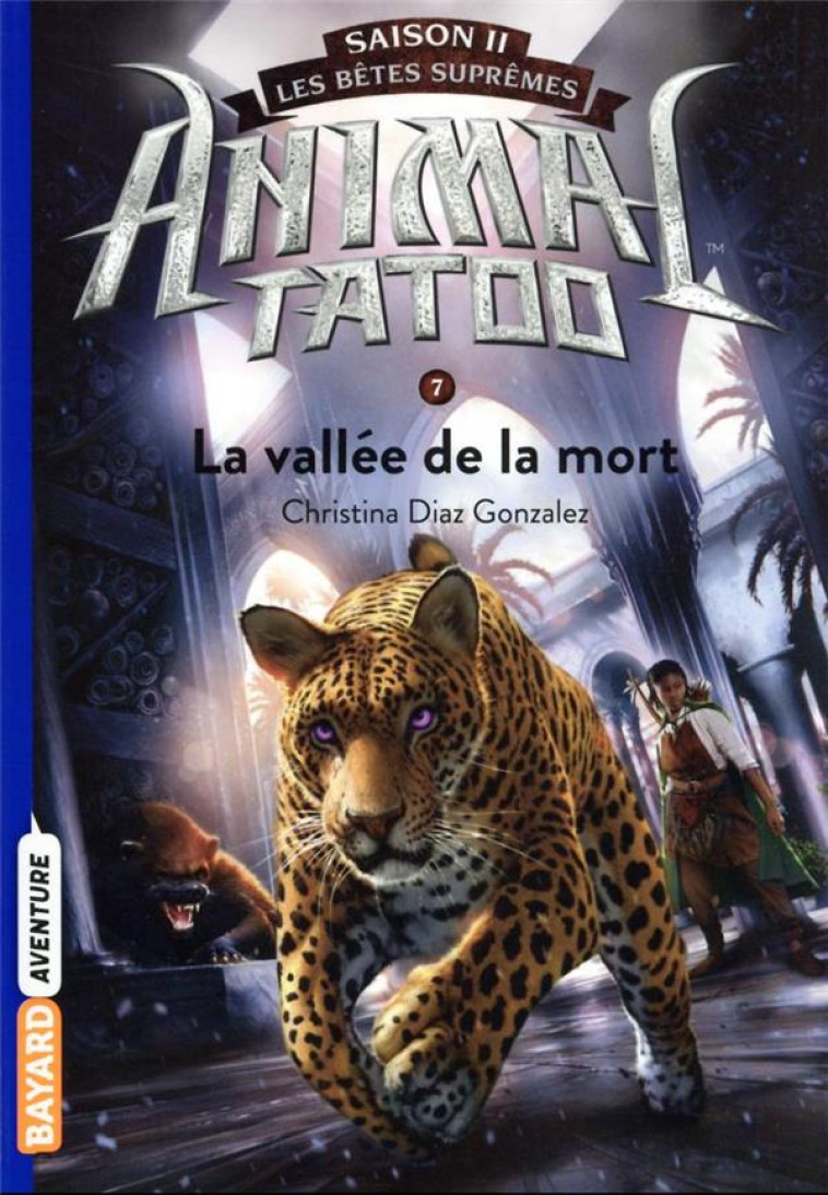 ANIMAL TATOO - SAISON 2  -  LES BETES SUPREMES TOME 7 : LA VALLEE DE LA MORT - DIAZ GONZALEZ, CHRISTINA - BAYARD JEUNESSE