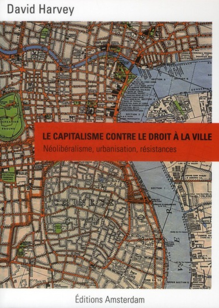 LE CAPITALISME CONTRE LE DROIT A LA VILLE  -  NEOLIBERALISME, URBANISATION, RESISTANCES - HARVEY, DAVID - AMSTERDAM