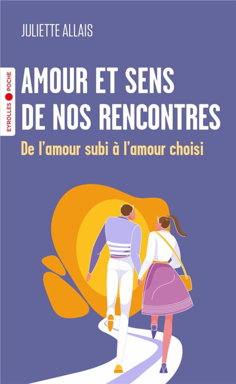 AMOUR ET SENS DE NOS RENCONTRES : DE L'AMOUR SUBI A L'AMOUR CHOISI - ALLAIS  JULIETTE - EYROLLES