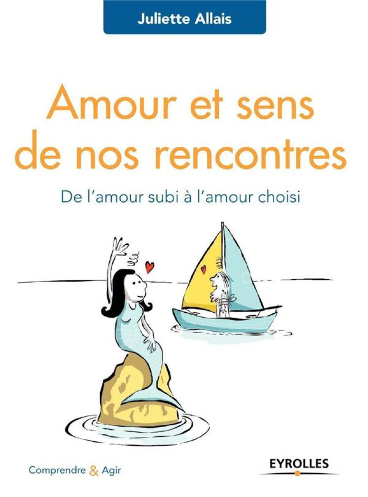 AMOUR ET SENS DE NOS RENCONTRES  -  DE L'AMOUR SUBI A L'AMOUR CHOISI - ALLAIS  JULIETTE - EYROLLES