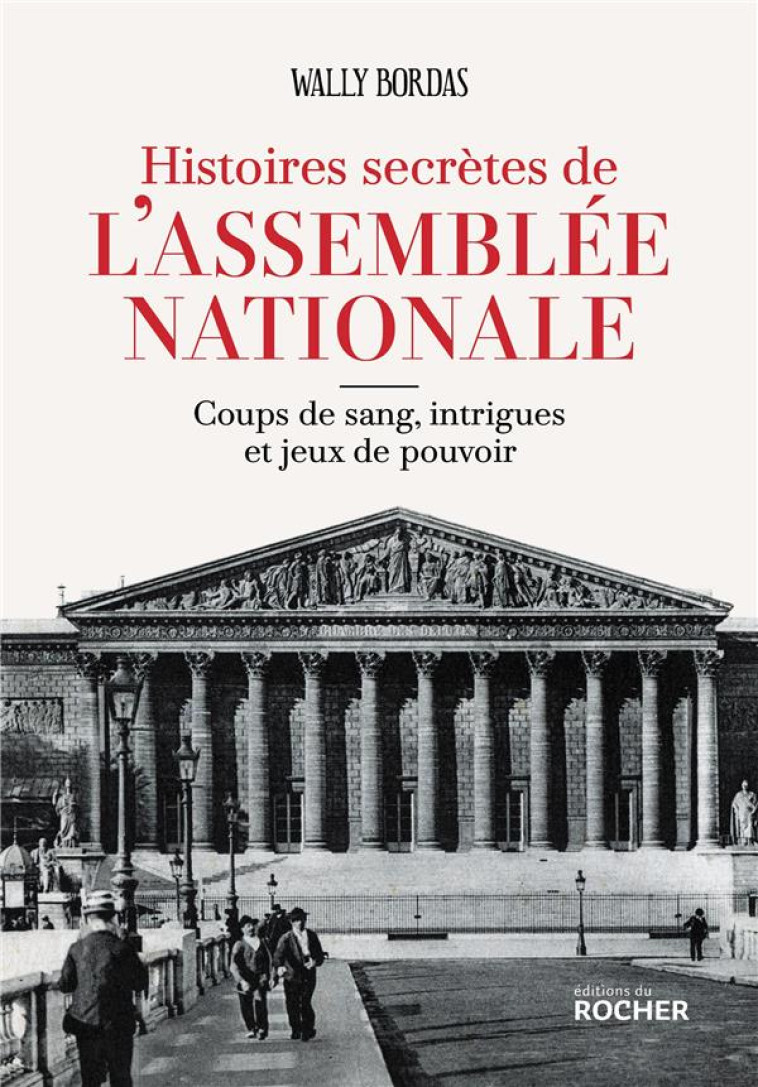 HISTOIRES SECRETES DE L'ASSEMBLEE NATIONALE : COUPS DE SANG, INTRIGUES ET JEUX DE POUVOIR - BORDAS, WALLY - DU ROCHER