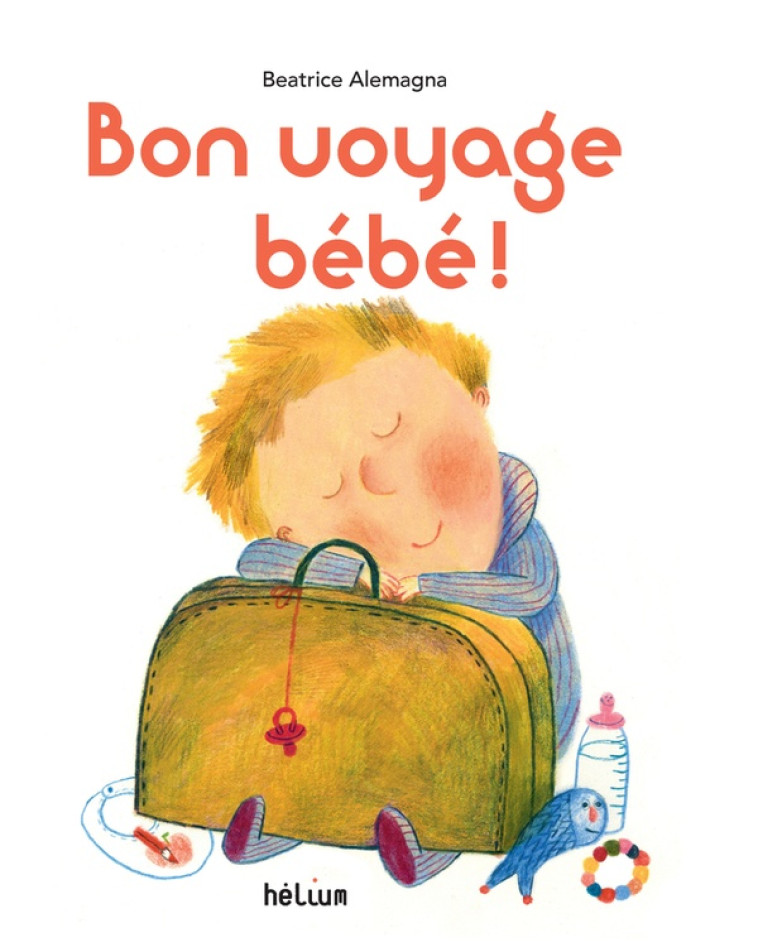 BON VOYAGE BEBE ! - ALEMAGNA BEATRICE - Hélium