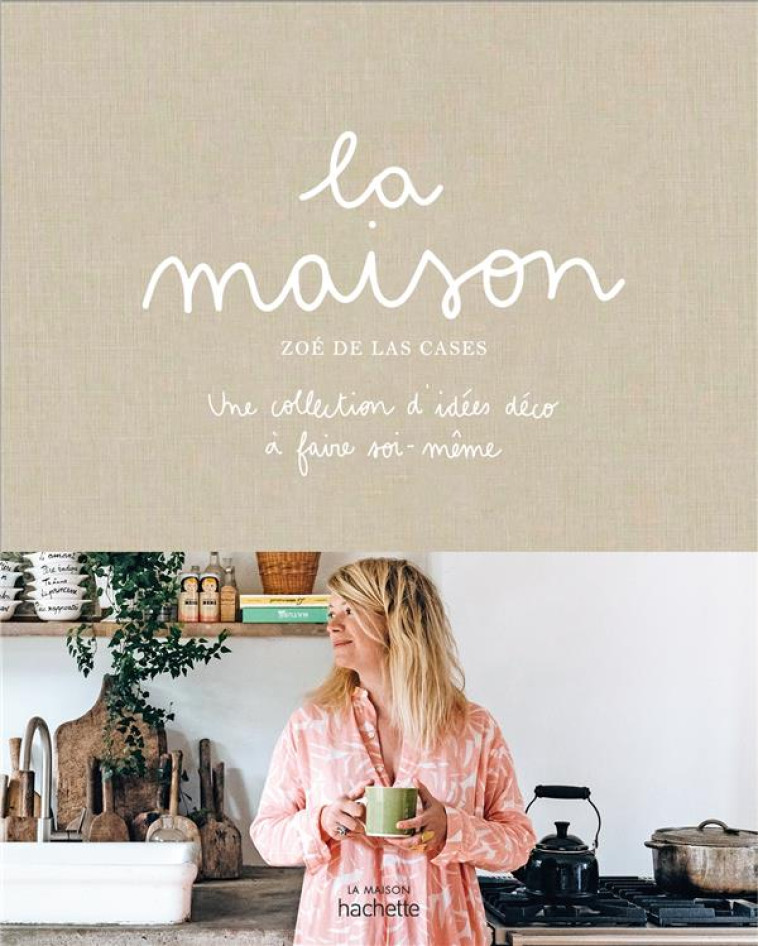 LA MAISON : UNE COLLECTION D'IDEES DECO A FAIRE SOI-MEME - DE LAS CASES, ZOE - HACHETTE