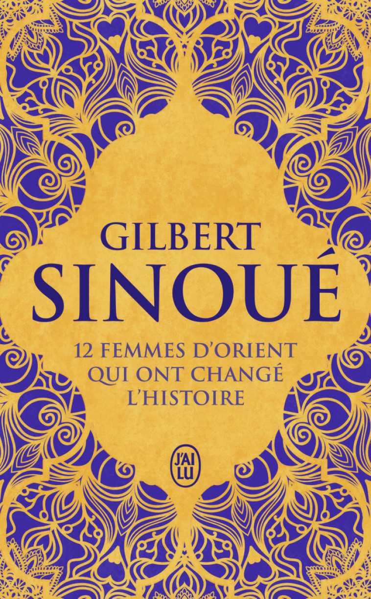 12 femmes d'Orient qui ont changé l'Histoire - Sinoué Gilbert - J'AI LU