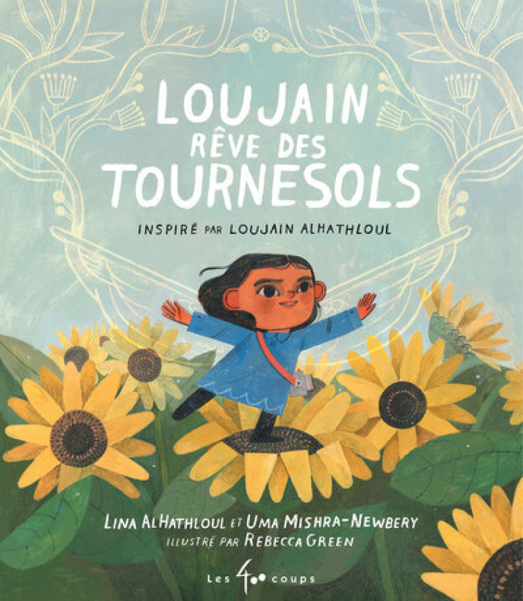 Loujain rêve des tournesols - Alhathloul Lina, Mishra-Newbery Uma, Green Rebecca, Dufresne Marie-Andrée - 400 COUPS