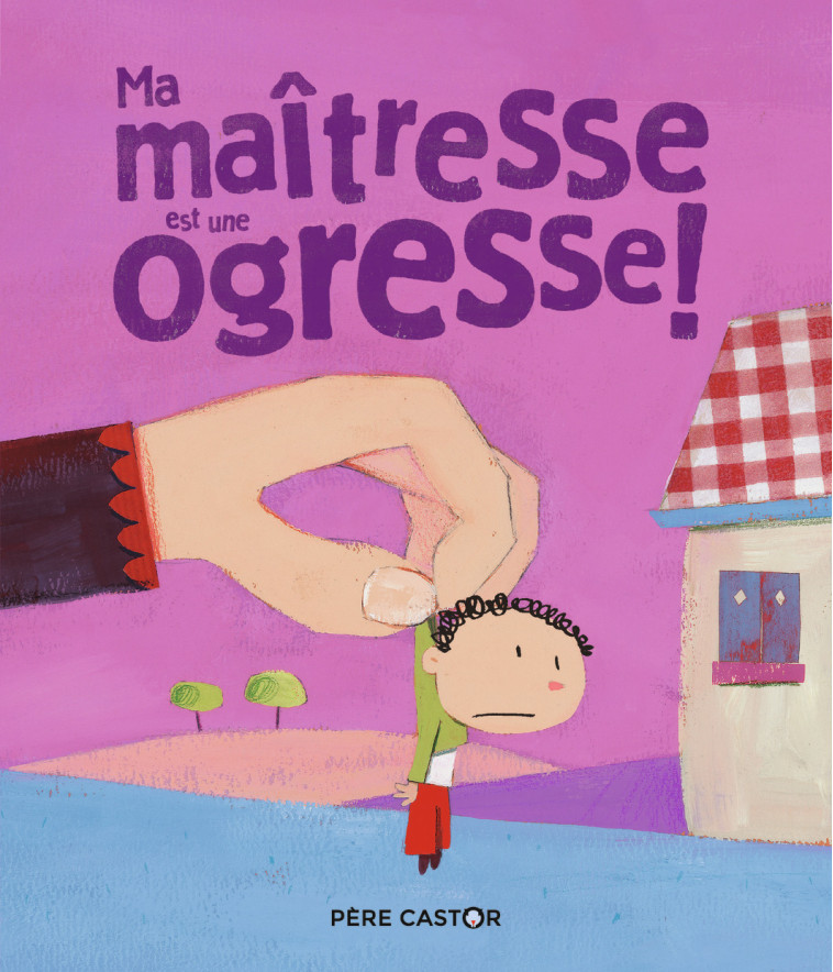 Ma maîtresse est une ogresse ! - Richard Laurent, Poillève Sylvie - PERE CASTOR