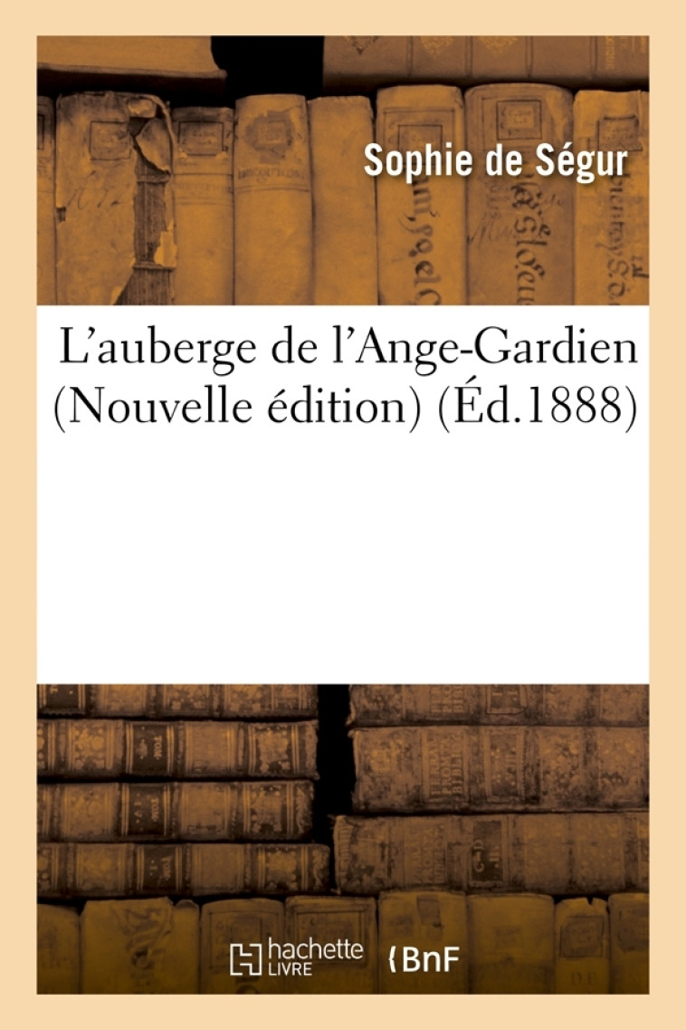 L'auberge de l'Ange-Gardien (Nouvelle édition) (Éd.1888) - Ségur (née Rostopchine) Sophie - HACHETTE BNF