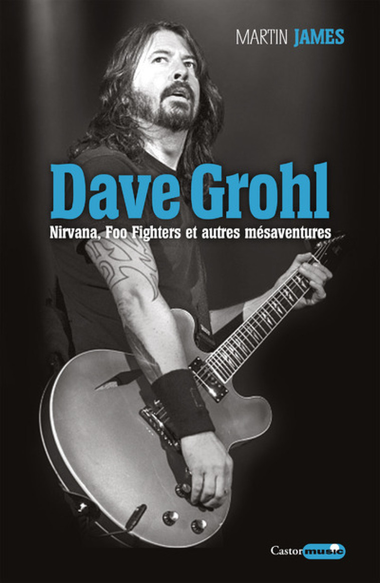 Dave Grohl - Nirvana, Foo Fighters et autres mésaventures - Martin James, Thomas Luchier - CASTOR ASTRAL