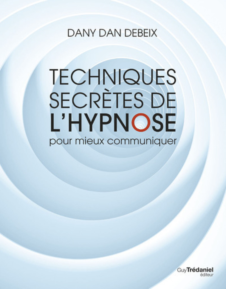 Techniques secrètes de l'hypnose pour mieux communiquer - Danny Dan Debeix, Dany Dan Debeix, Catherine Descré-Debeix - TREDANIEL