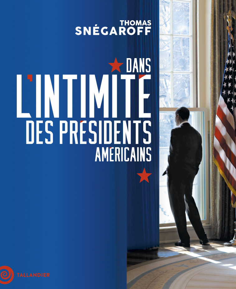 Dans l'intimité des présidents américains - Thomas Snégaroff - TALLANDIER