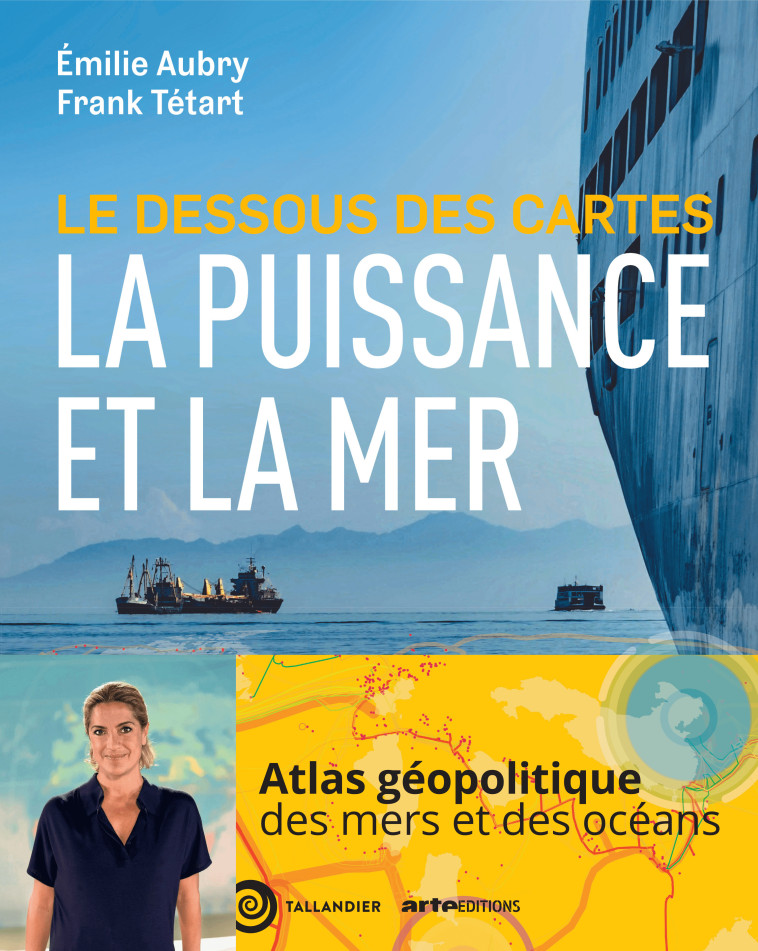 Le dessous des cartes La puissance et la mer - Emilie Aubry, Frank Tétart - TALLANDIER