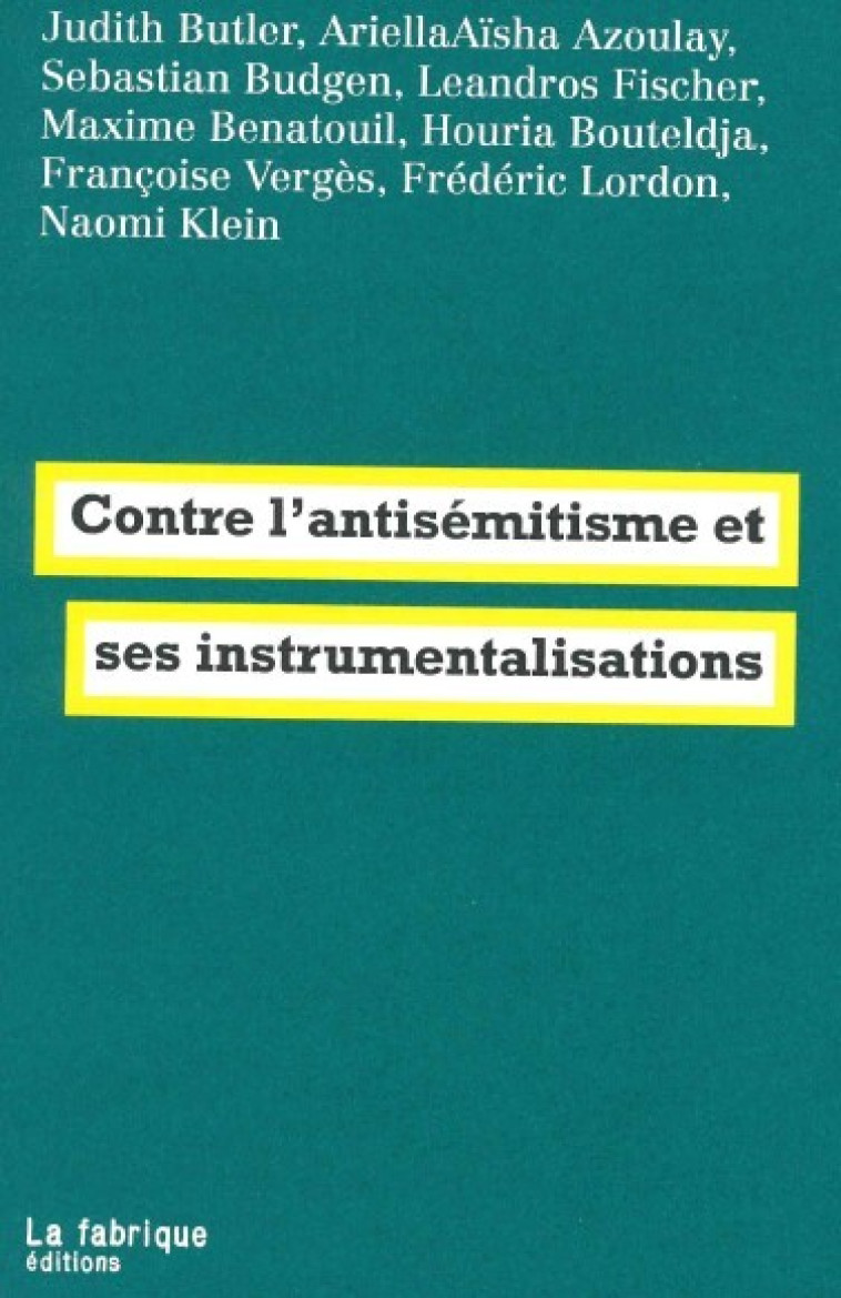 Contre l'antisémitisme et ses instrumentalisations - Judith Butler, Ariella Aïsha Azoulay, Leandros Fischer, Sebastian Budgen, Maxime Benatouil, Houria Bouteldja, Françoise Vergès, Frédéric Lordon, Naomi Klein - FABRIQUE