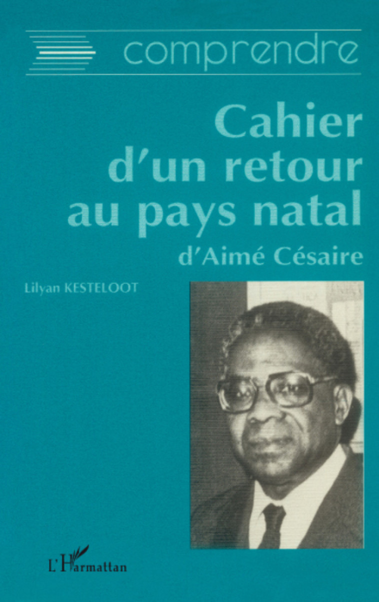 Comprendre Cahier d'un retour au pays natal d'Aimé Césaire - Lilyan Kesteloot - L'HARMATTAN