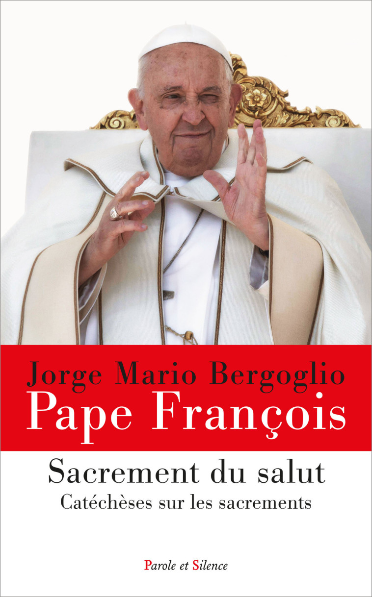 SACREMENT DU SALUT - Jorge Bergoglio - Pape François - PAROLE SILENCE