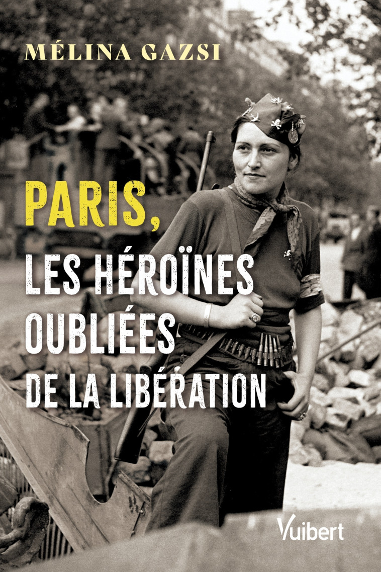 Paris, les héroïnes oubliées de la Libération - Gazsi Mélina, Mélina Gazsi - VUIBERT