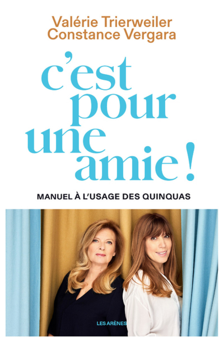 C'est pour une amie ! - Manuel à l'usage des quinquas - Valérie Trierweiler, Constance Vergara, Valérie Trierweiler, Constance Vergara - ARENES