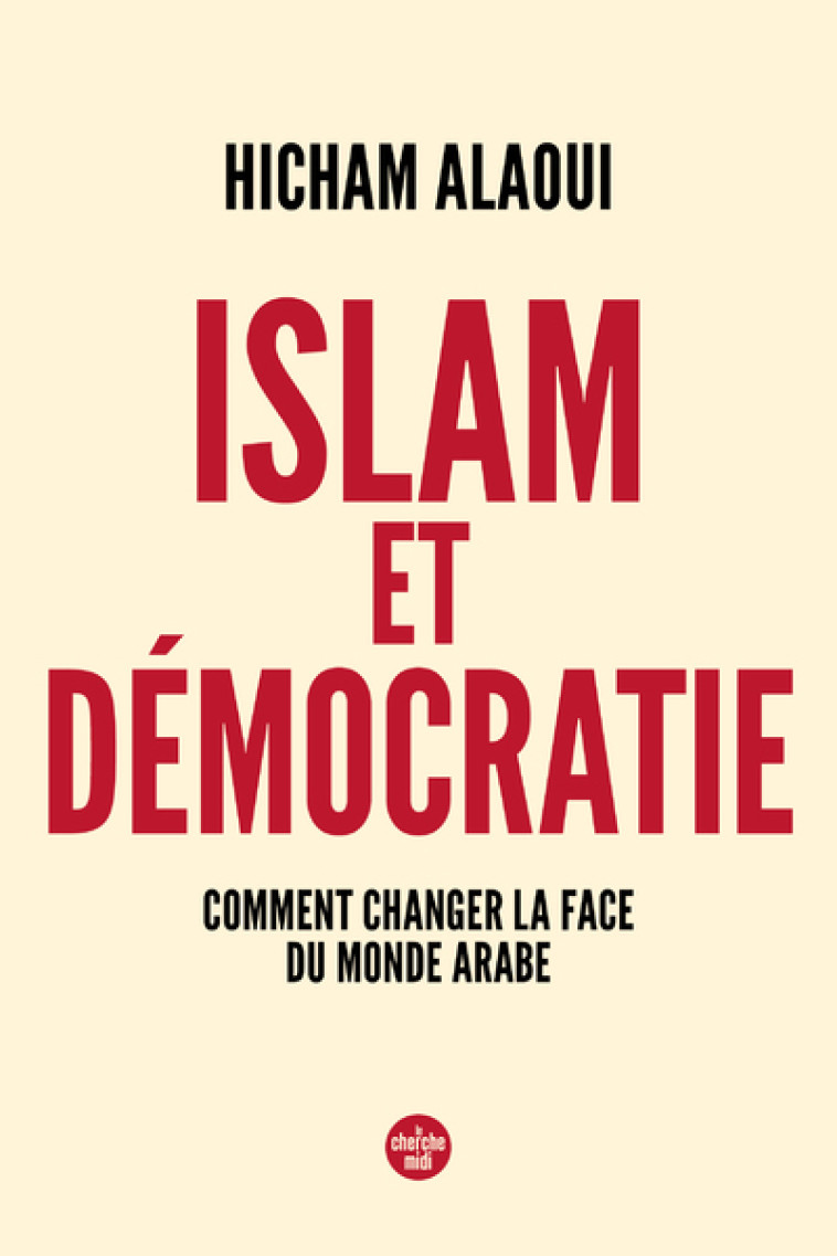 Islam et démocratie - Comment changer la face du monde arabe - Hicham Alaoui, Hicham Alaoui - CHERCHE MIDI