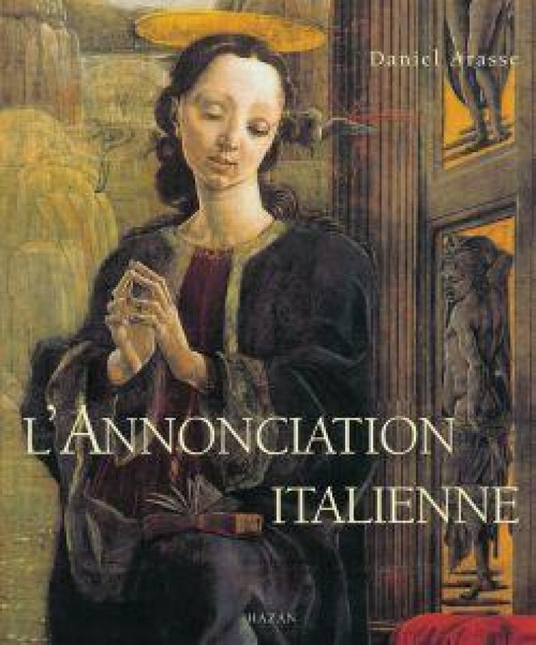 L'ANNONCIATION ITALIENNE : UNE HISTOIRE DE PERSPECTIVE - ARASSE  DANIEL - HAZAN