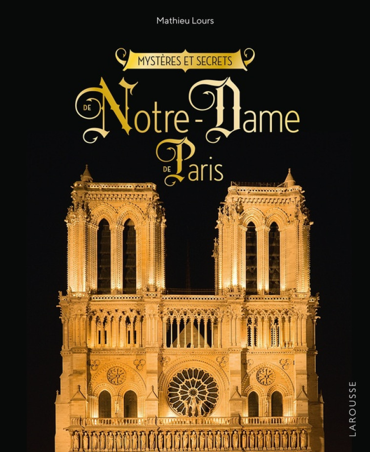 MYSTERES ET SECRETS DE NOTRE-DAME-DE-PARIS - LOURS  MATHIEU - LAROUSSE