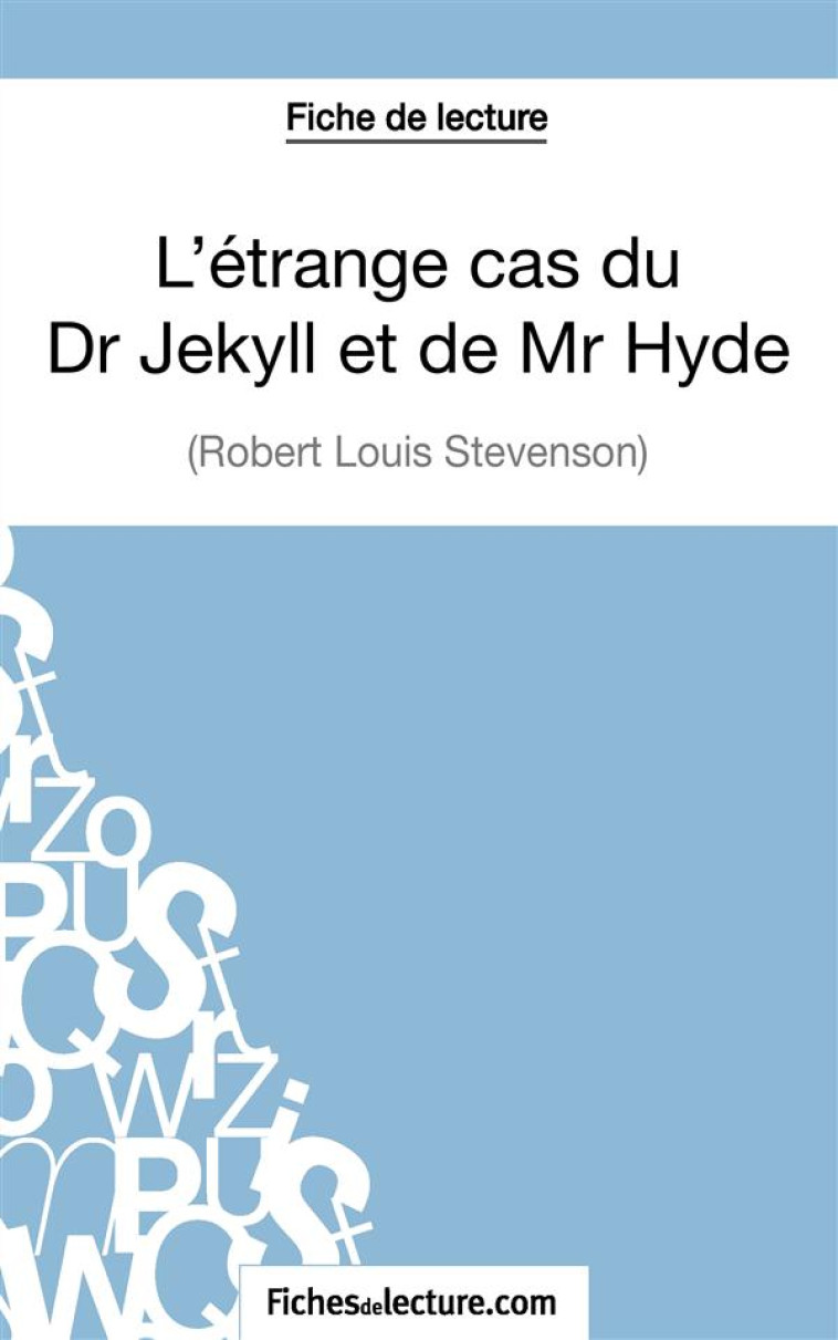 L'ETRANGE CAS DU DR JEKYLL ET DE MR HYDE DE ROBERT LOUIS STEVENSON : ANALYSE COMPLETE DE L'½UVRE - LECOMTE, SOPHIE - FICHESDELECTURE