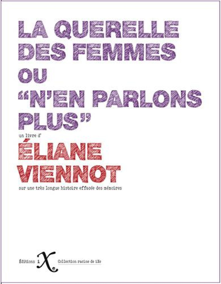 LA QUERELLE DES FEMMES  -  SEPT SIECLES DE CONTROVERSES POUR OU CONTRE L'EGALITE DES SEXES - VIENNOT  ELIANE - IXE