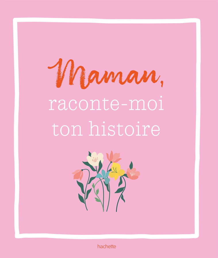 Maman, raconte-moi ton histoire - XXX - HACHETTE PRAT