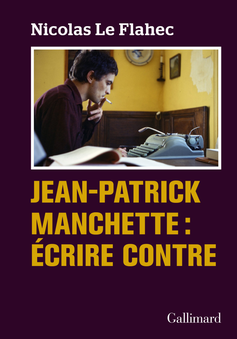 Jean-Patrick Manchette : Écrire contre -  NICOLAS LE FLAHEC - GALLIMARD